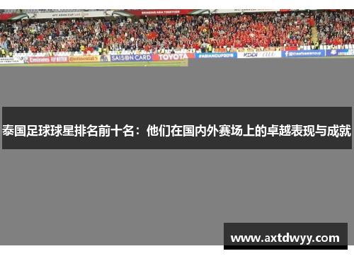 泰国足球球星排名前十名：他们在国内外赛场上的卓越表现与成就