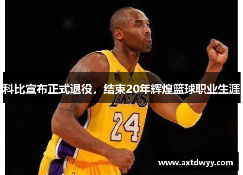 科比宣布正式退役，结束20年辉煌篮球职业生涯