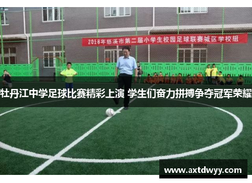 牡丹江中学足球比赛精彩上演 学生们奋力拼搏争夺冠军荣耀