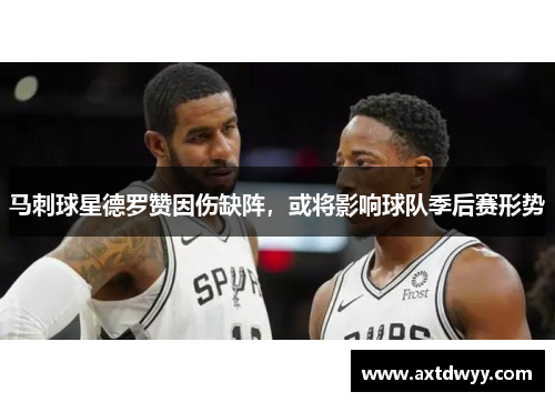 马刺球星德罗赞因伤缺阵，或将影响球队季后赛形势